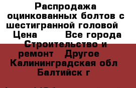 Распродажа оцинкованных болтов с шестигранной головой. › Цена ­ 70 - Все города Строительство и ремонт » Другое   . Калининградская обл.,Балтийск г.